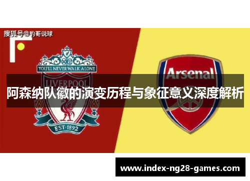 阿森纳队徽的演变历程与象征意义深度解析