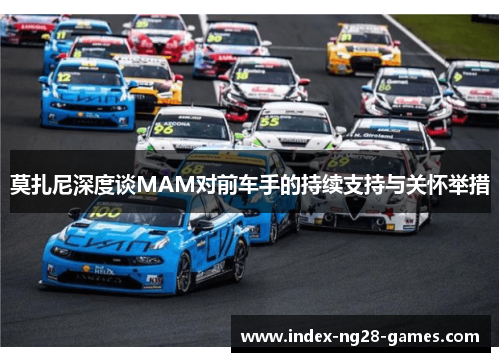 莫扎尼深度谈MAM对前车手的持续支持与关怀举措